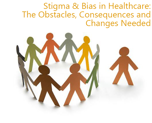 Stigma & Bias in Healthcare: The Obstacles, Consequences and Changes Needed